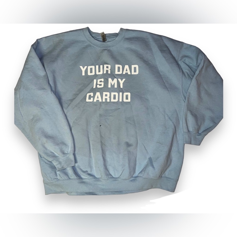 “Your Dad Is My Cardio” Crew neck